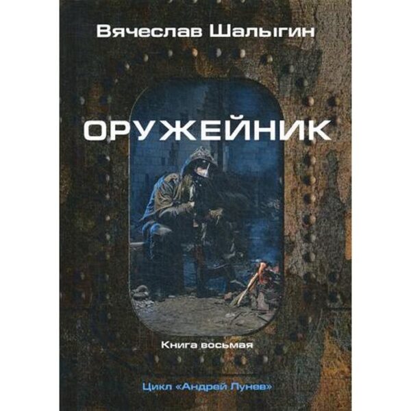 Оружейник. Книга 8. Цикл «Андрей Лунев». Шалыгин В. В.