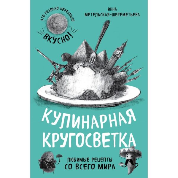 Кулинарная кругосветка. Любимые рецепты со всего мира. Метельская-Шереметьева И.