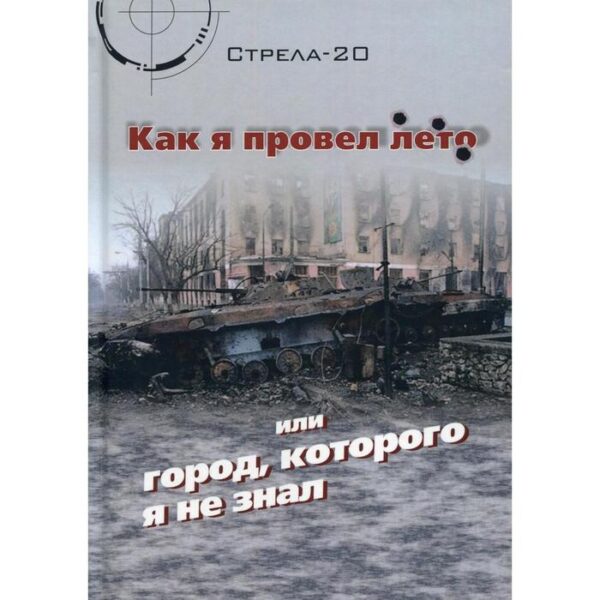 Как я провел лето или город, которого я не знал. 2-е издание, исправленное. Стрела-20