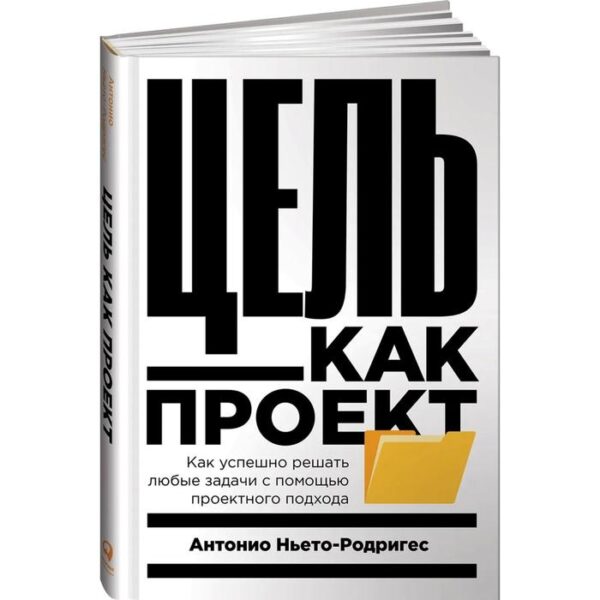 Цель как проект. Как успешно решать любые задачи с помощью проектного подхода. Ньето-Родригес А.