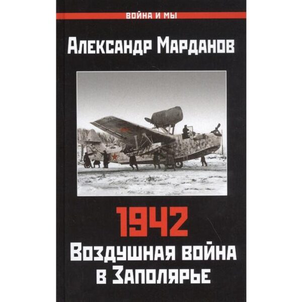 1942: Воздушная война в Заполярье. Книга Первая (1 января - 30 июня). Марданов А.А.