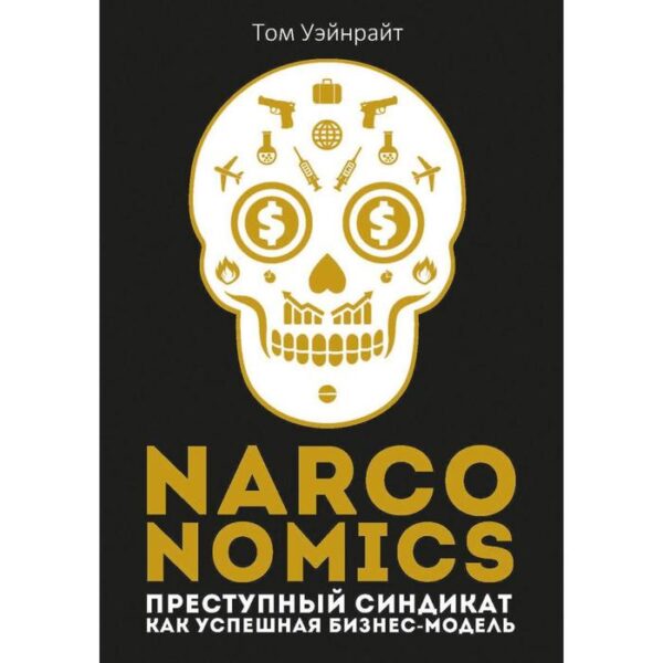 Narconomics: Преступный синдикат как успешная бизнес-модель. Уэйнрайт Т.