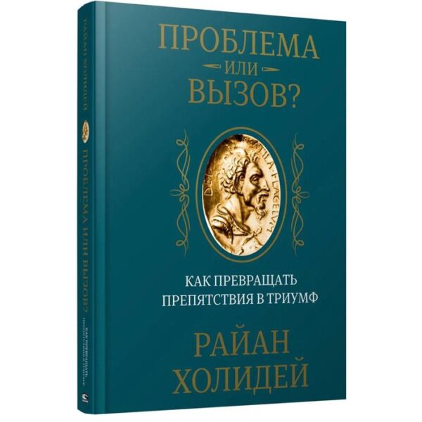 Проблема или вызов? Как превращать препятствия в триумф. Холидей Р.