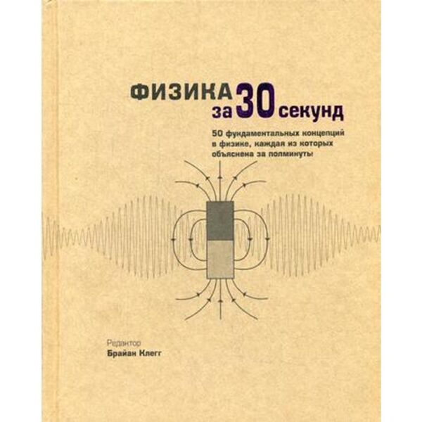 Физика за 30 секунд. Брайан К., Бол Ф., Клиффорд Л., Клауз Ф., Эванс Р., Мэй Э.