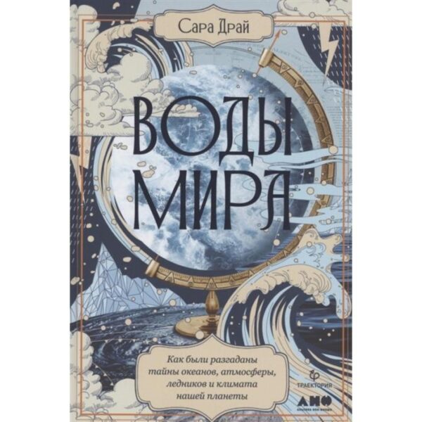 Воды мира. Как были разгаданы тайны океанов, атмосферы, ледников и климата нашей планеты. Драй С.