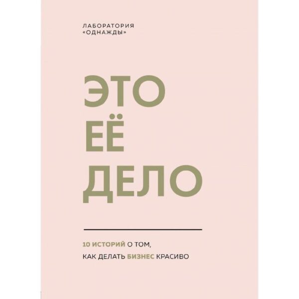 Это ее дело. 10 историй о том, как делать бизнес красиво