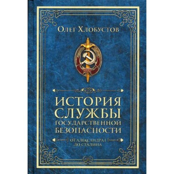 История службы государственной безопасности. От Александра I до Сталина. Хлобустов О.