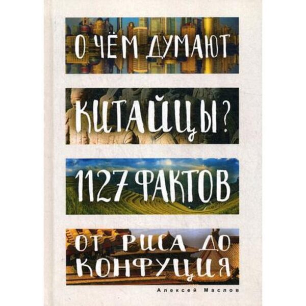 О чем думают китайцы? 1127 фактов от риса до Конфуция. Маслов А.А.