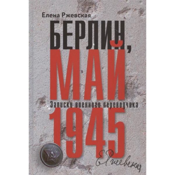 Берлин, май 1945. Записки военного переводчика. Ржевская Е.