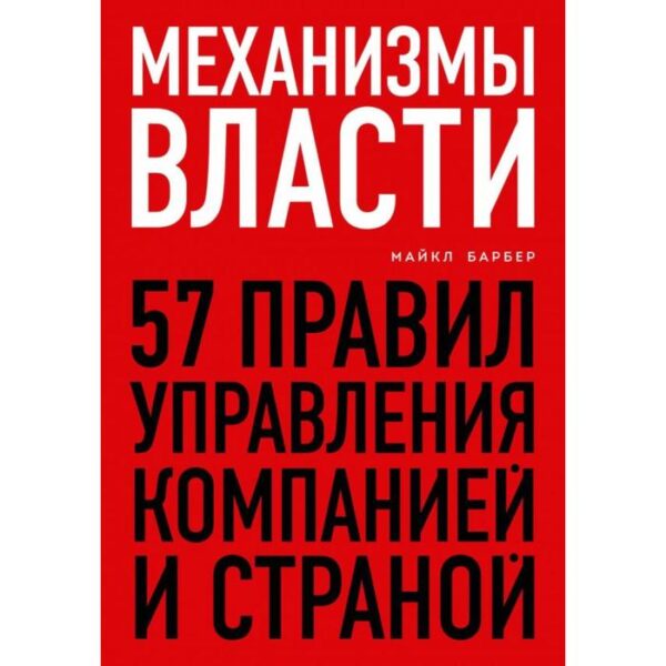 Механизмы власти. 57 правил управления компанией и страной. Барбер М.