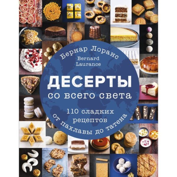 Десерты со всего света. 110 сладких рецептов от пахлавы до татена. Бернард Лоранс