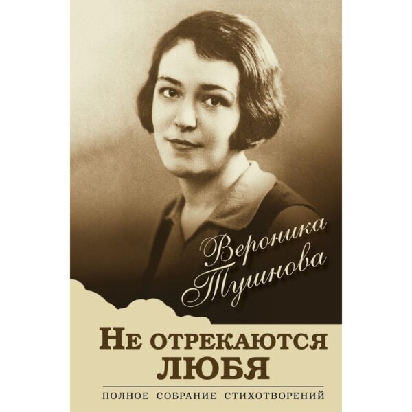 Не отрекаются любя. Полное собрание стихотворений. Тушнова Вероника Михайловна