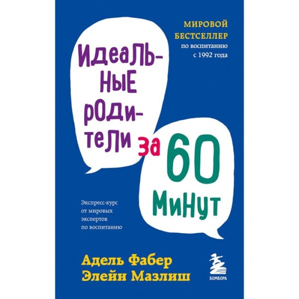 Идеальные родители за 60 минут. Экспресс-курс от мировых экспертов по воспитанию. Фабер Адель, Мазлиш Элейн