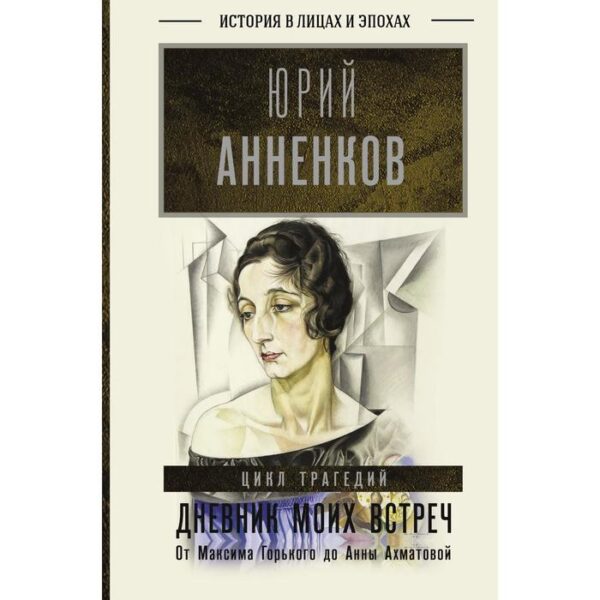 Дневник моих встреч. Цикл трагедий. От Максима Горького до Анны Ахматовой. Анненков Юрий Павлович