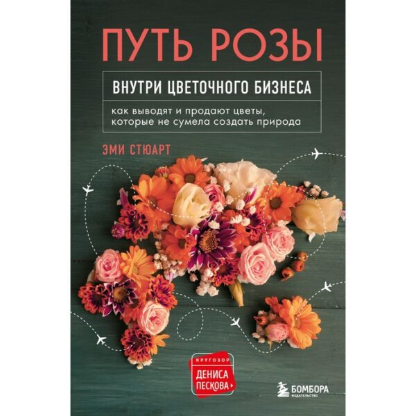 Путь розы. Внутри цветочного бизнеса: как выводят и продают цветы, которые не сумела создать природа. Эми Стюарт