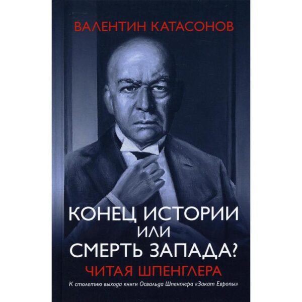 Конец истории или смерть запада? Читая Шпенглера. Катасонов В.Ю.