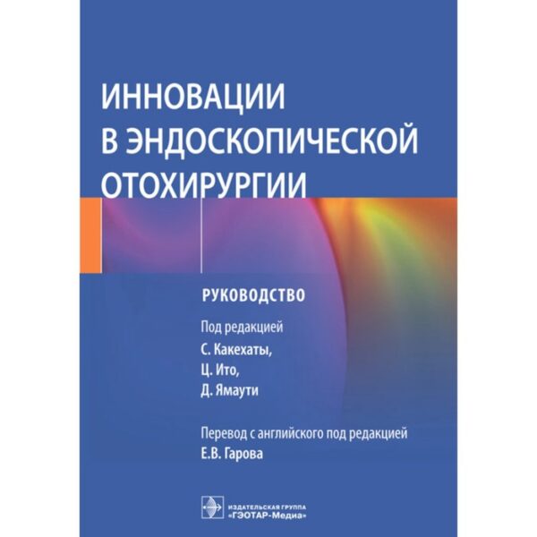 Инновации в эндоскопической отохирургии. Под редакцией: Какехаты С.