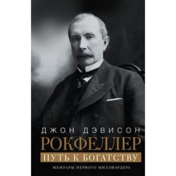 Путь к богатству. Мемуары первого миллиардера. Рокфеллер Д.Д.