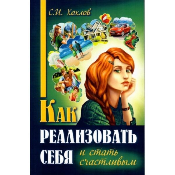 Как реализовать себя и стать счастливым. Хохлов С. И.