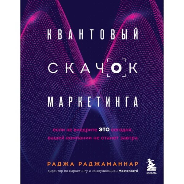 Квантовый скачок маркетинга. Если не внедрите это сегодня, вашей компании не станет завтра. Раджаманнар Раджа