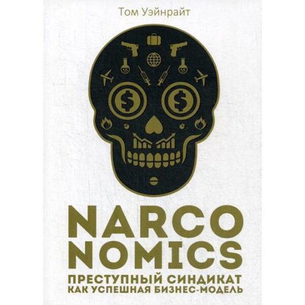 Narconomics: Преступный синдикат как успешная бизнес-модель. Уэйнрайт Т.