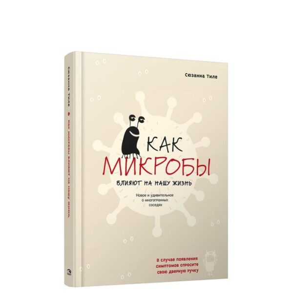 Как микробы влияют на нашу жизнь: новое и удивительное о многогранных соседях. Тиле С.