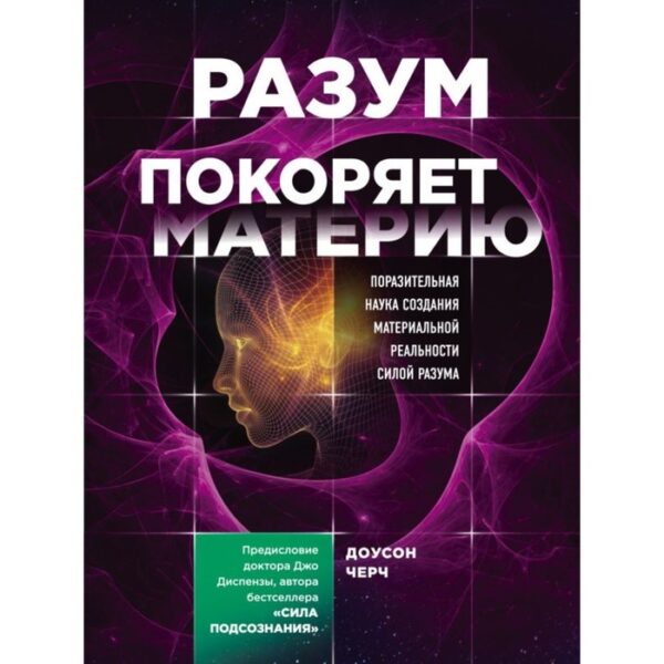 Разум покоряет материю. Поразительная наука создания материальной реальности силой разума. Черч Д.