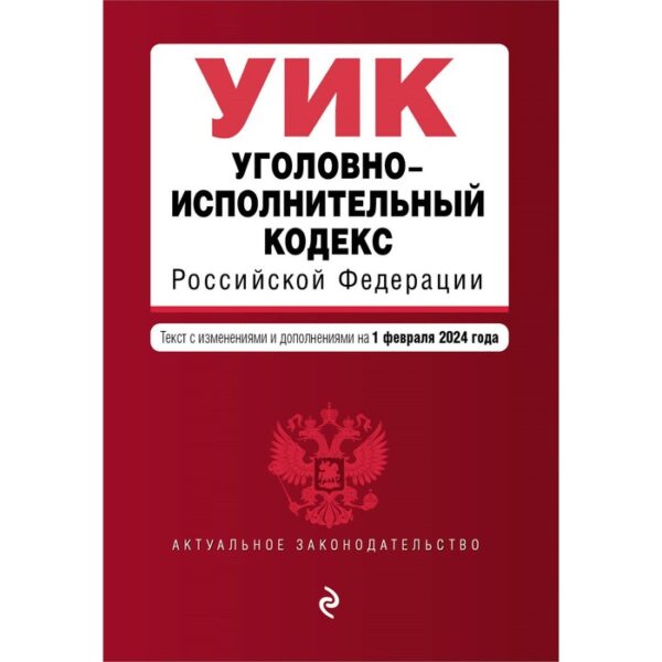 Уголовно-исполнительный кодекс РФ. В редакции на 01.02.24 / УИК РФ