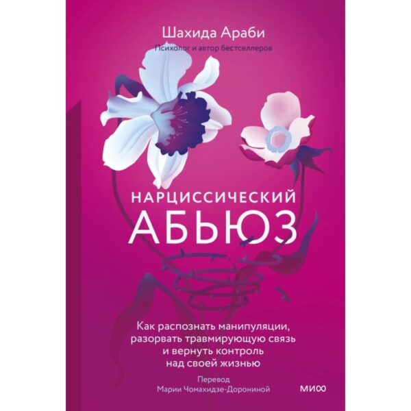 Нарциссический абьюз. Как распознать манипуляции, разорвать травмирующую связь и вернуть контроль над своей жизнью. Араби Ш.