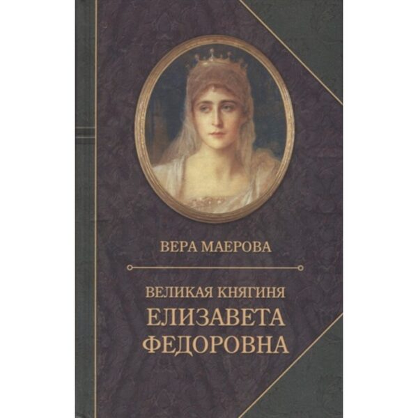 Великая княгиня Елизавета Федоровна. Биография. Маерова В.