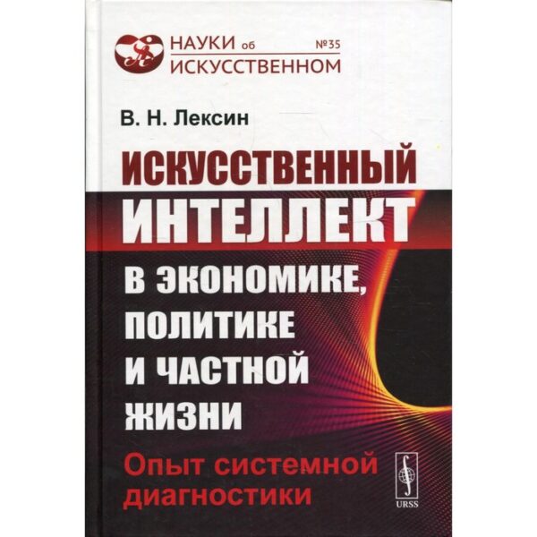 Искусственный интеллект в экономике, политике и частной жизни: Опыт системной диагностики. Лексин В.