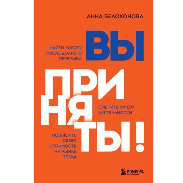 Вы приняты! Найти работу после долгого перерыва. Сменить сферу деятельности. Повысить свою стоимость нарынке труда. Белохонова Анна Владимировна