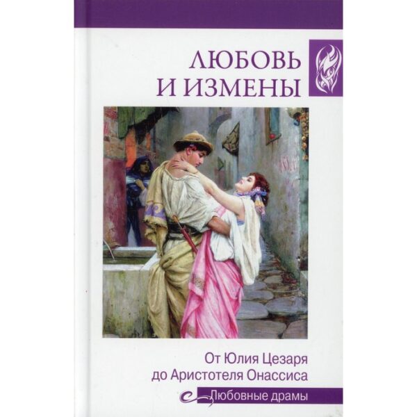 Любовь и измены. От Юлия Цезаря до Аристотеля Онассиса. Иванова Н.В.