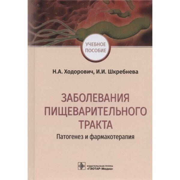 Заболевания пищеварительного тракта. Потогенез и фармакотерапия. Ходорович Н., Шкребнева И.