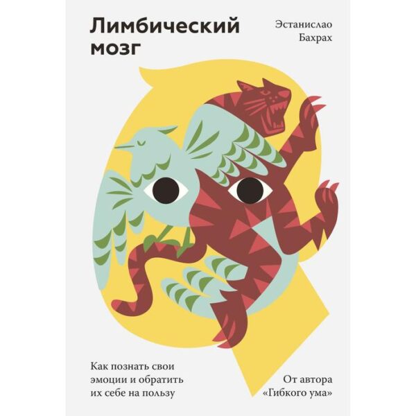 Лимбический мозг. Как познать свои эмоции и обратить их себе на пользу. Эстанислао Бахрах