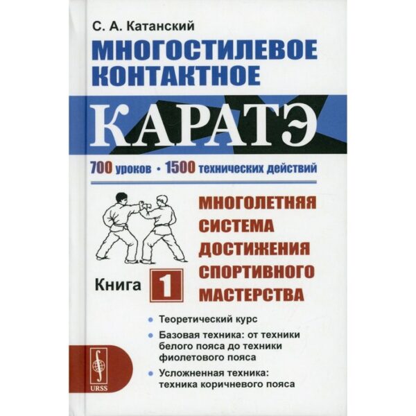 Многостилевое контактное каратэ: Многолетняя система достижения спортивного мастерства. Книга 1. Катанский С.А.