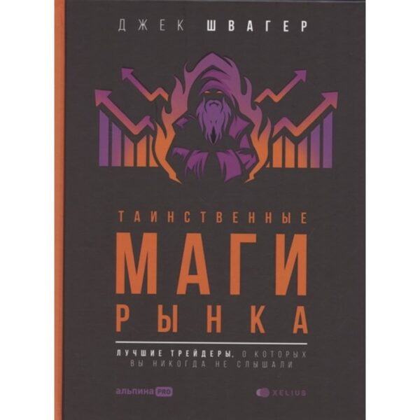 Таинственные маги рынка. Лучшие трейдеры, о которых вы никогда не слышали. Швагер Д.