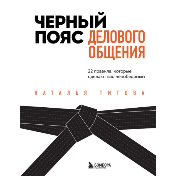 Черный пояс делового общения. 22 правила, которые сделают вас непобедимым. Титова Н.А.