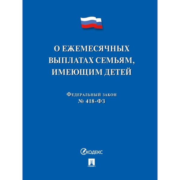 О ежемесячных выплатах семьям, имеющих детей №418-ФЗ.