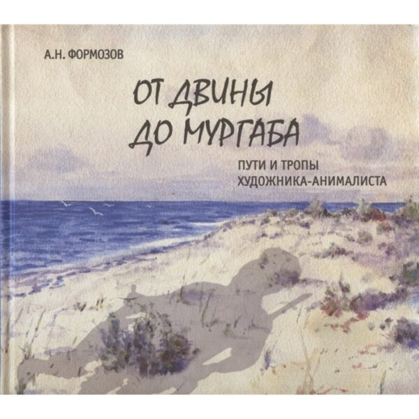 От Двины до Мургаба. Пути и тропы художника-анималиста. Формозов А.