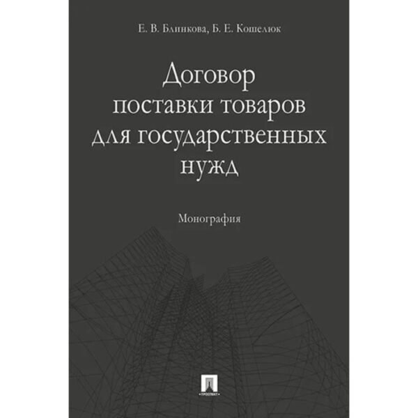 Договор поставки товаров для государственных нужд. Монография. Блинкова Е., Кошелюк Б.