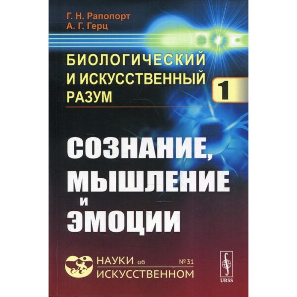 Биологический и искусственный разум. Часть 1: Сознание, мышление и эмоции. Рапопорт Г.Н., Герц А.Г.