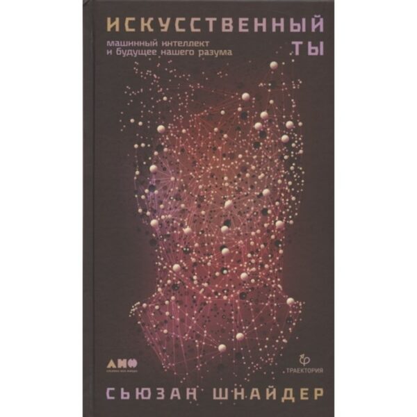 Искусственный ты: машинный интеллект и будущее нашего разума. Шнайдер С.