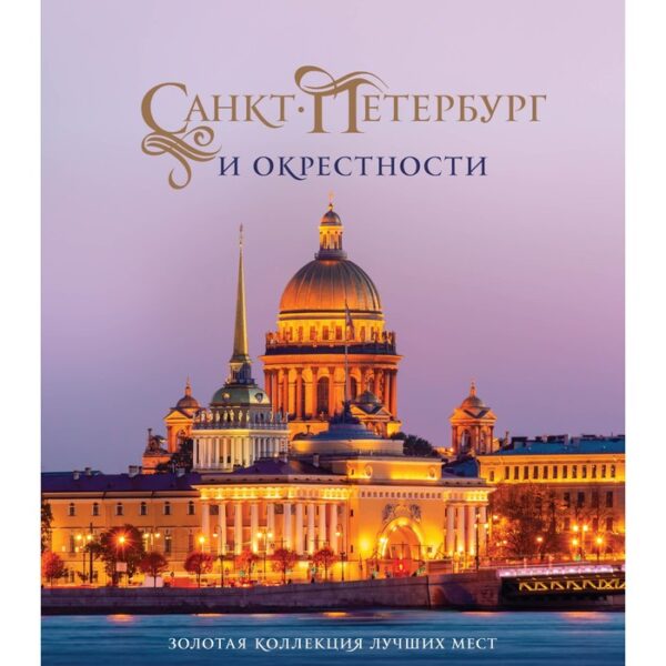 Санкт-Петербург и окрестности. Золотая коллекция лучших мест. 3-е издание, исправленное и дополненное