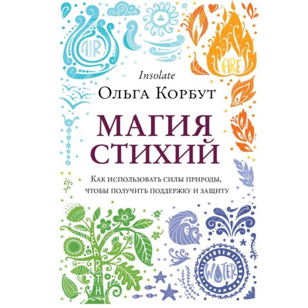 Магия стихий. Как использовать силы природы, чтобы получить поддержку и защиту. Корбут О.