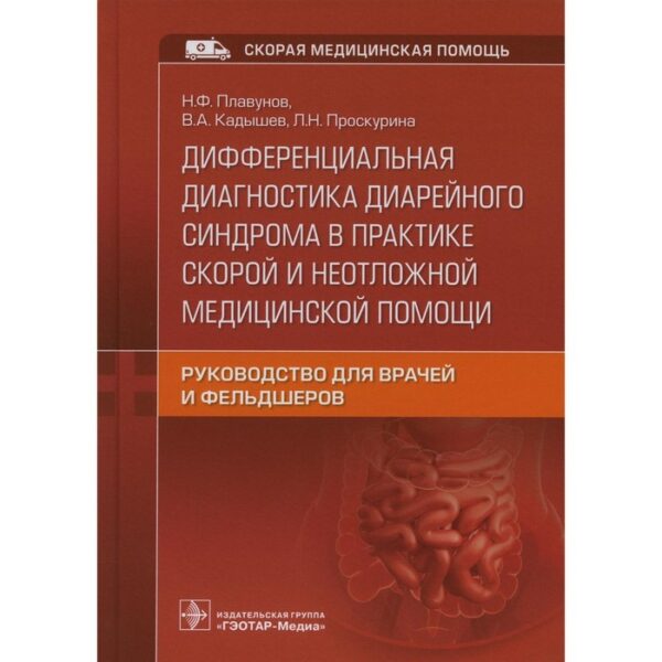 Дифференциальная диагностика диарейного синдрома в практике скорой и неотложной медицинской помощи. Плавунов Н.Ф., Проскурина Л.Н., Кадышев В.А.