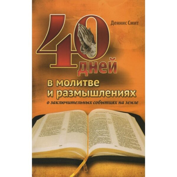 40 дней в молитве и размышлениях о заключительных событиях на земле. Смит Д.