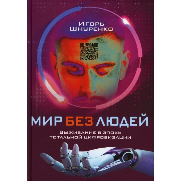 Мир без людей. Выживание в эпоху тотальной цифровизации. Шнуренко И.А.