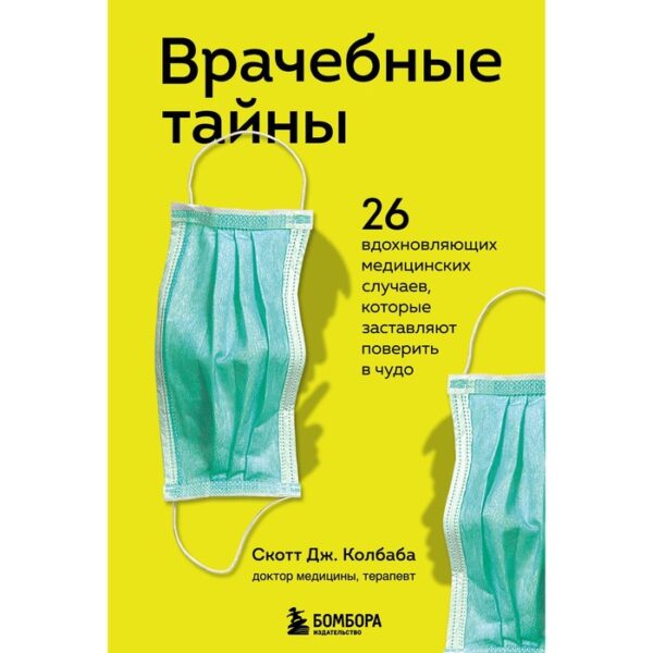 Врачебные тайны. 26 вдохновляющих медицинских случаев, которые заставляют поверить в чудо. Колбаба Скотт Дж.