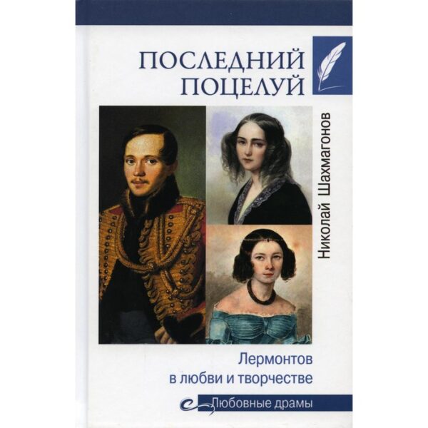 Последний поцелуй. Лермонтов в любви и творчестве. Шахмагонов Н.Ф.